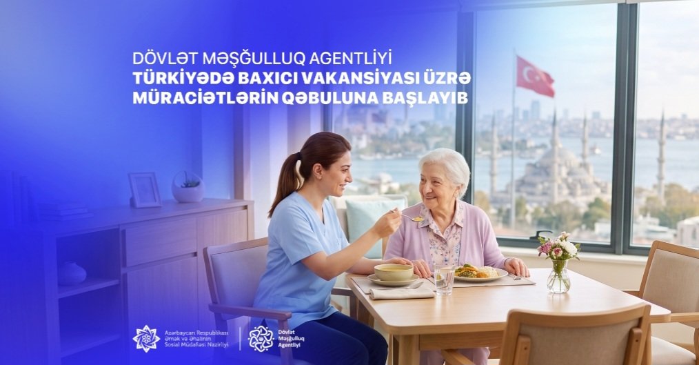 Dövlət Məşğulluq Agentliyi Türkiyədə baxıcı vakansiyası üzrə müraciətlərin qəbuluna başlayıb