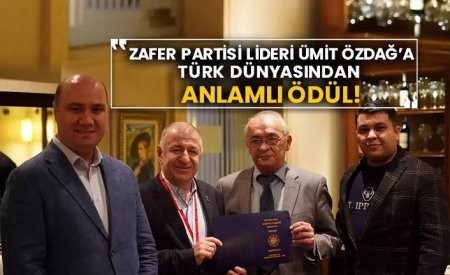 Zafer Partisi Lideri Ümit Özdağ’a Türk dünyasından anlamlı ödül!