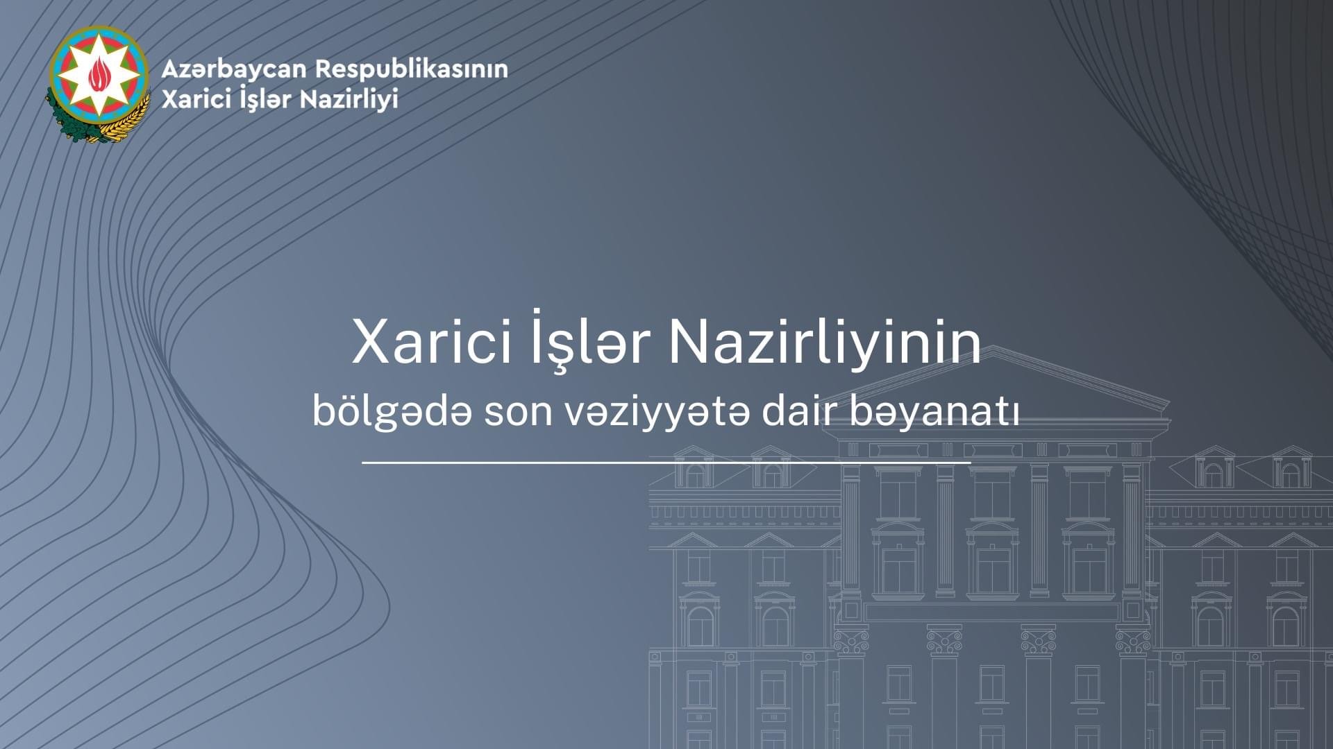 Azərbaycan Respublikasının Xarici İşlər Nazirliyi bölgədə son vəziyyətə dair bəyanat verib -