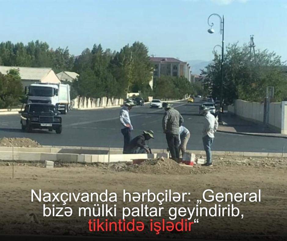 Naxçıvanda əsgər və MAXE-lər hərbi xidmət keçmək yerinə, mülki tikintidə fəhlə əvəzi işlədilirlər - İDDİA